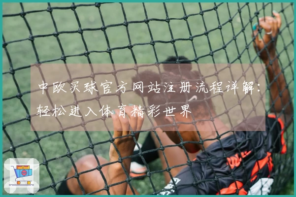 中欧买球官方网站注册流程详解:轻松进入体育精彩世界