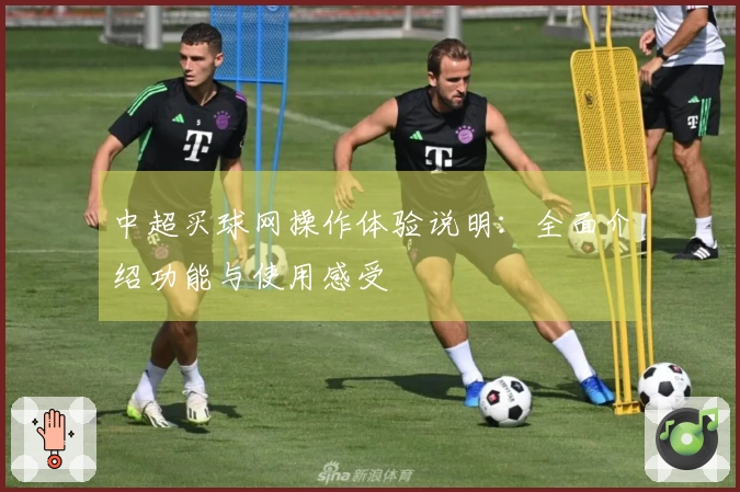 中超买球网操作体验说明：全面介绍功能与使用感受
