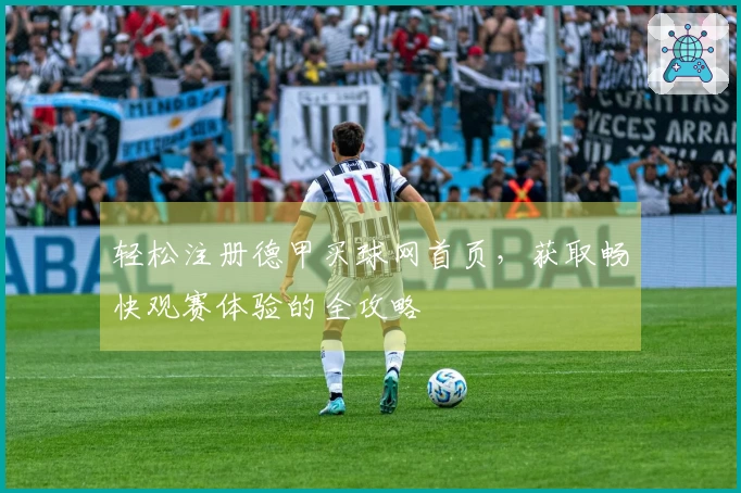 轻松注册德甲买球网首页，获取畅快观赛体验的全攻略